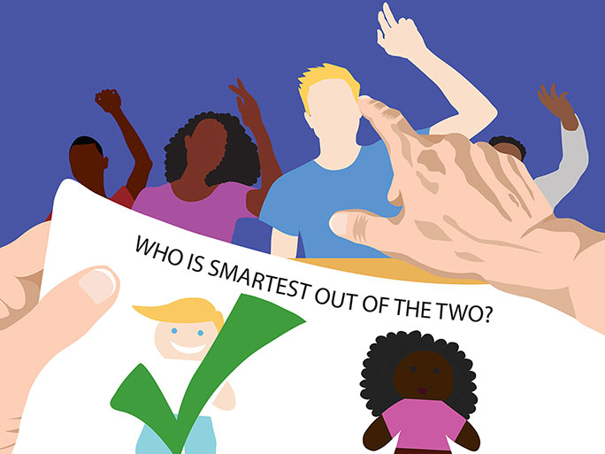 Who is smartest out of the two? This work has a group of diverse skin tones with their hands raised as if to answer a question. The Bottom half is a white sheet that says who is the smartest out of the two. There is a white male with a green check mark. To the right of the male figure is a black female with no check mark.
